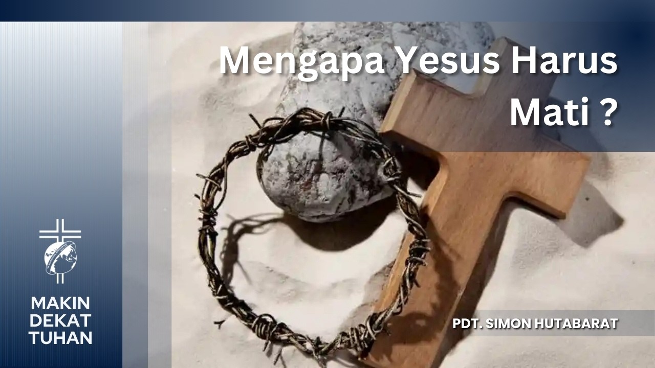Mengapa Yesus Harus Mati - Pdt Simon Imanuel Hutabarat | Makin Dekat Tuhan - Kamis, 5 Maret 2026