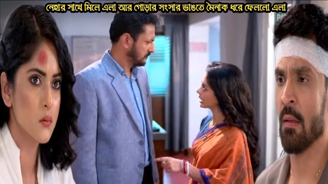 মিলন হবে কত দিনে আজকের পর্ব ২০মার্চ/নেহার সাথে মিলে এলা আর গোড়ার সংসার ভাঙতে চায় মৈনাক ধরে ফেললো এলা