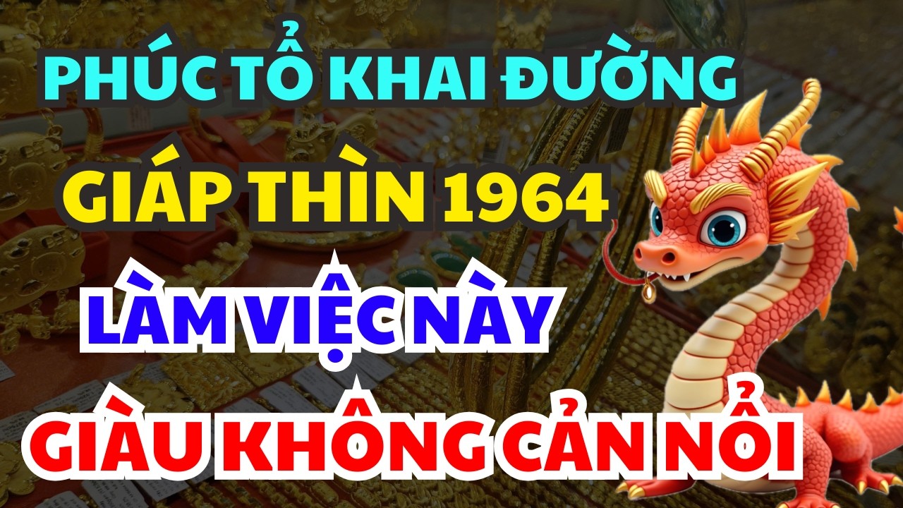 Đầu Năm 2026 – GIÁP THÌN 1964 Làm Ngay Việc Này, Cả Năm May Mắn – Giàu Không Cản Nổi