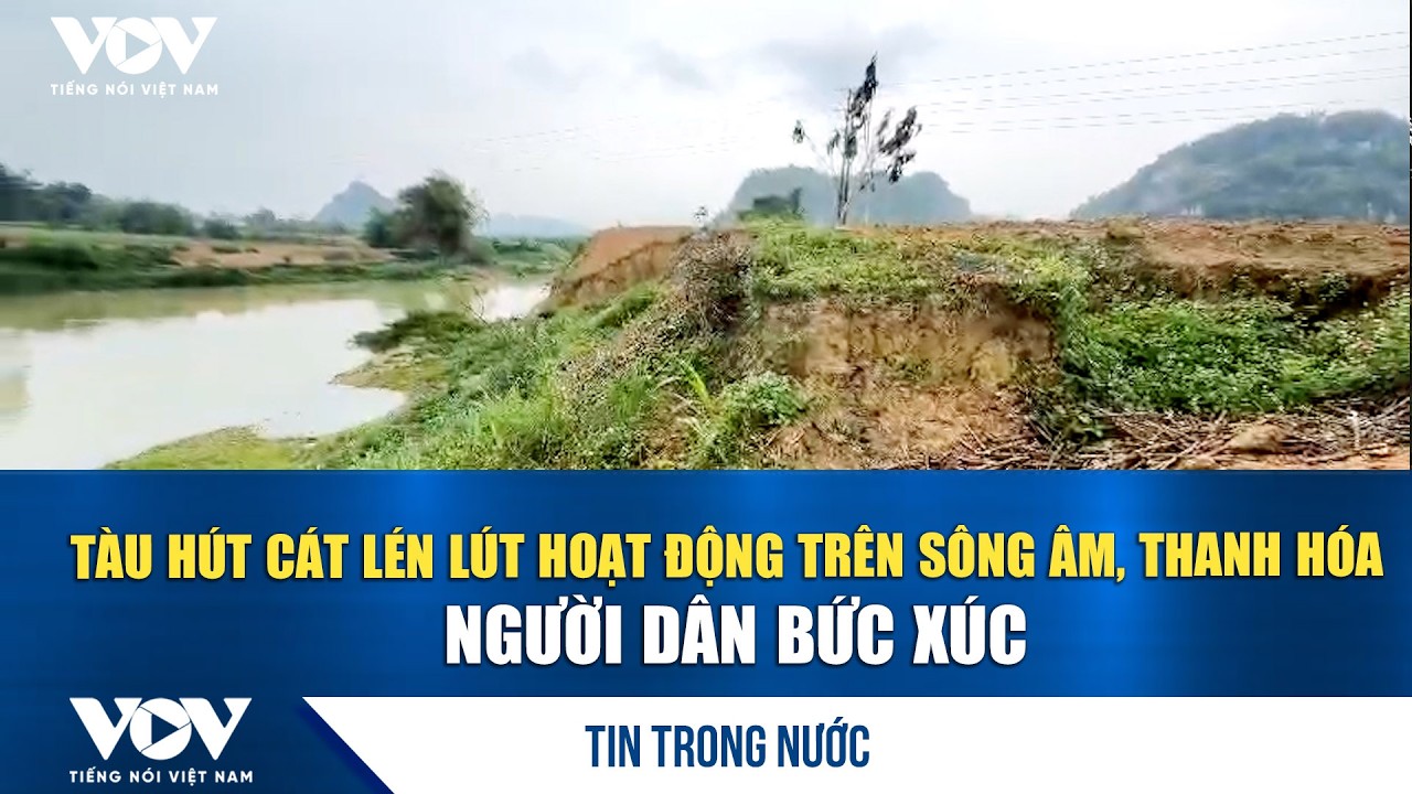 Tàu hút cát lén lút hoạt động trên sông Âm, Thanh Hóa, người dân bức xúc | VOV
