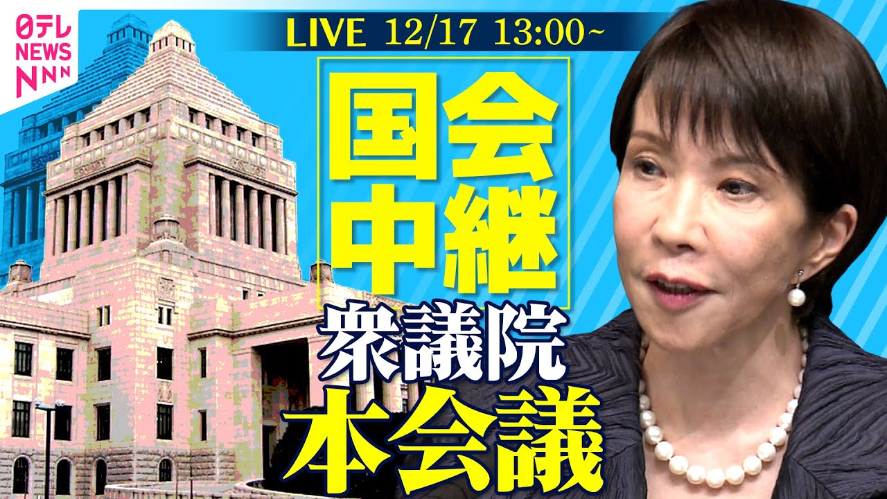 【ノーカット】衆議院・本会議　臨時国会延長せず会期末　チャットで語ろう!──政治ニュースライブ［2025年12月17日午後］（日テレNEWS LIVE）