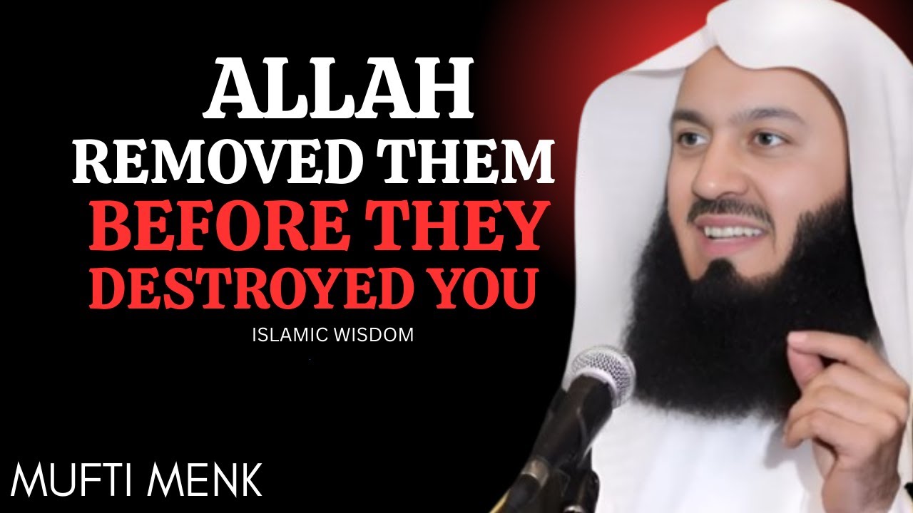 Why Allah Took Them Out of Your Life… Before They Could Destroy You | By Mufti Menk