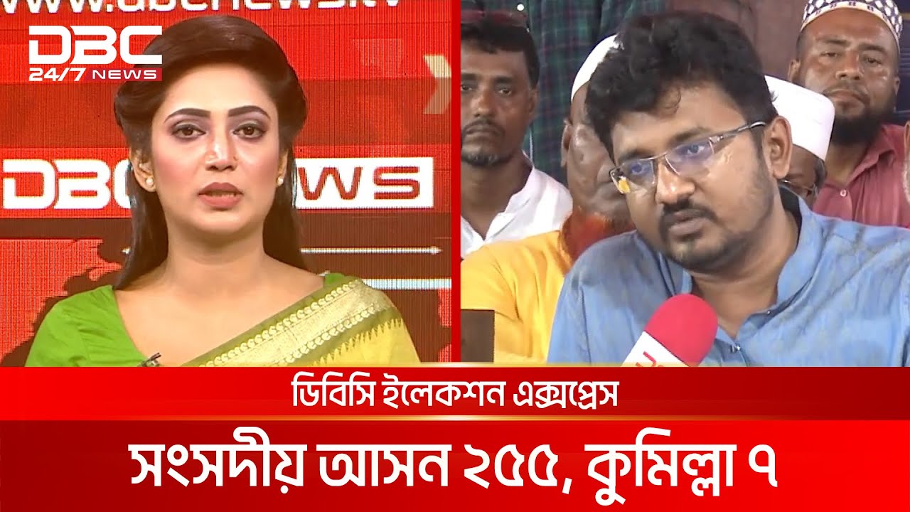 ডিবিসি ইলেকশন এক্সপ্রেস: সংসদীয় আসন ২৫৫, কুমিল্লা ৭ | DBC NEWS