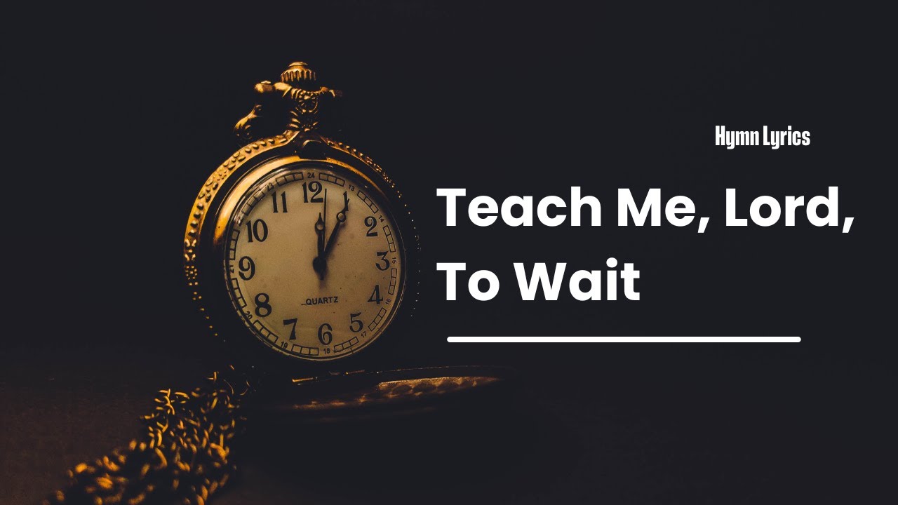 Teach Me Lord to Wait - Hymn Lyrics