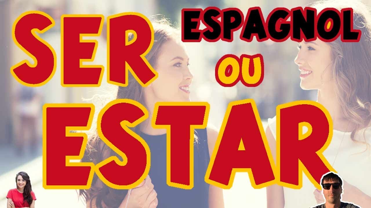 SER ou ESTAR en ESPAGNOL ? Comment ne plus confondre ces verbes ?