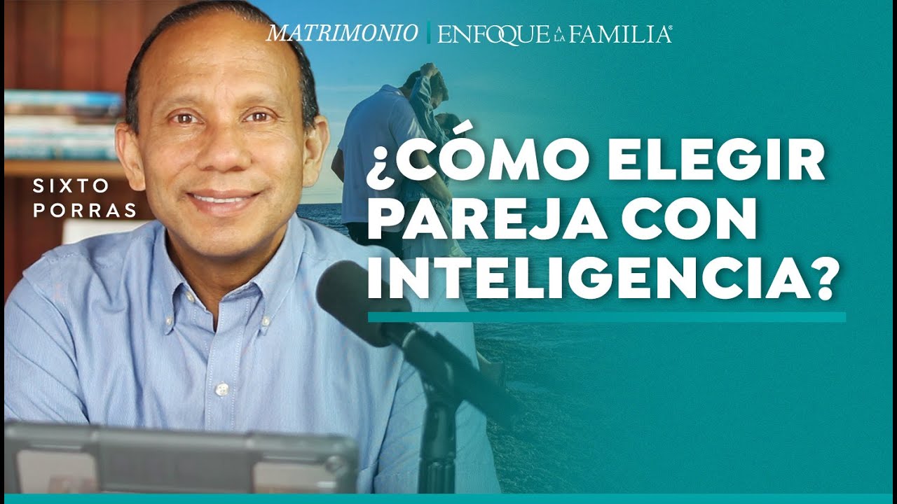 ¿Cómo elegir pareja con inteligencia? | Sixto Porras