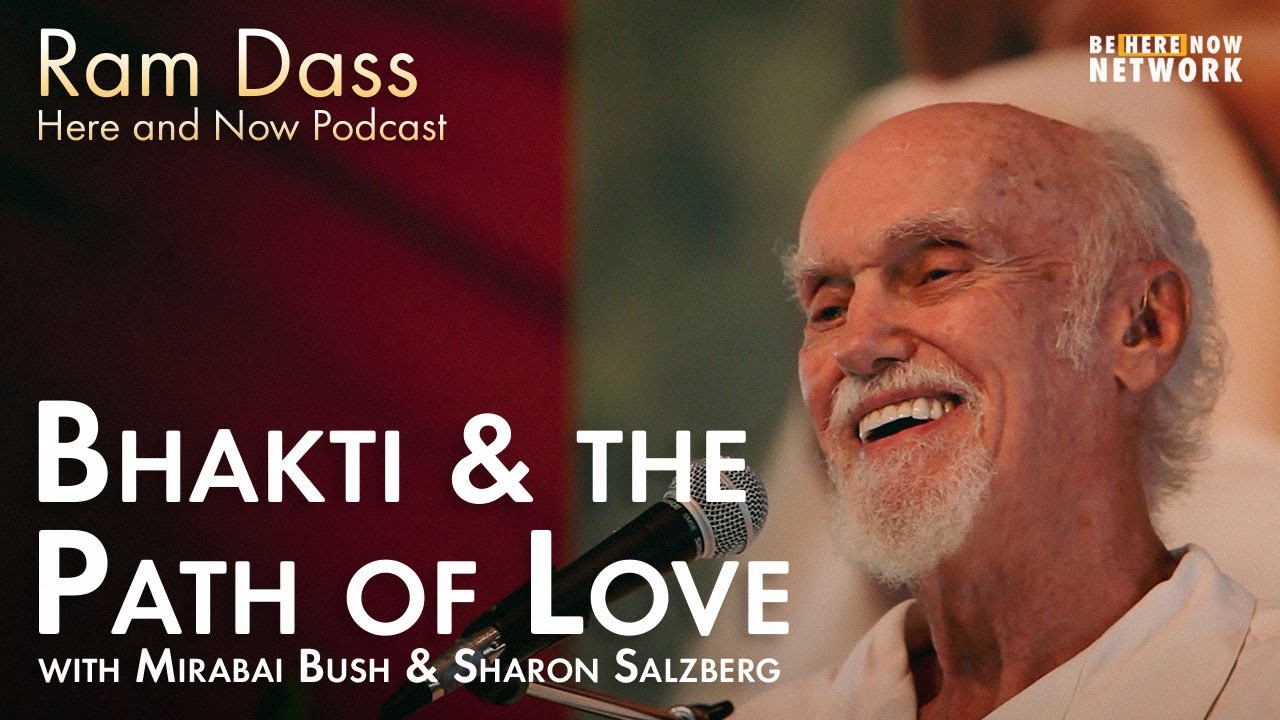 Bhakti and the Path of Love with Ram Dass, Mirabai Bush & Sharon Salzberg - Ep. 212