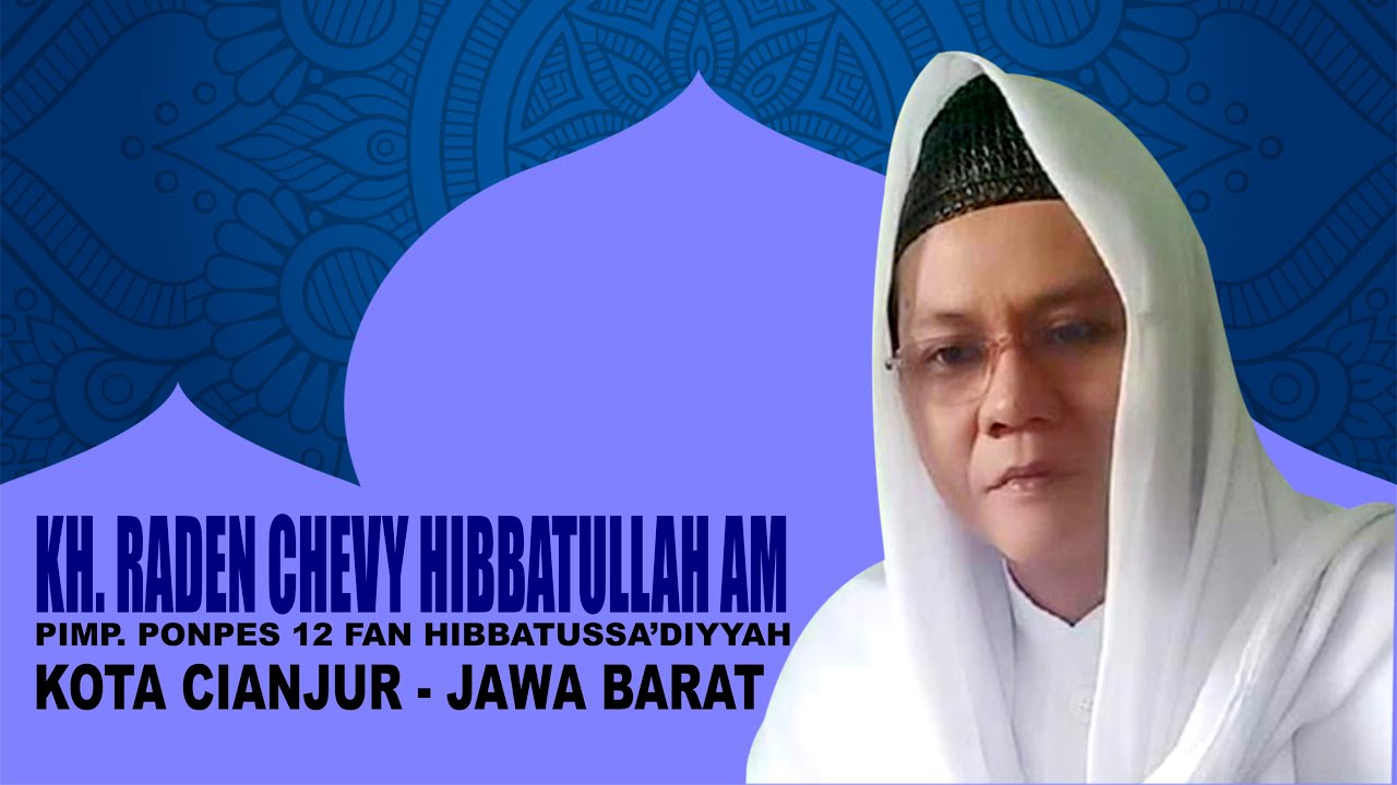 TAUSIYAH KH. RADEN CHEVY HIBBATULLAH AM - PIMP. PONPES 12 FAN HIBBATUSSA’DIYYAH - KOTA CIANJUR