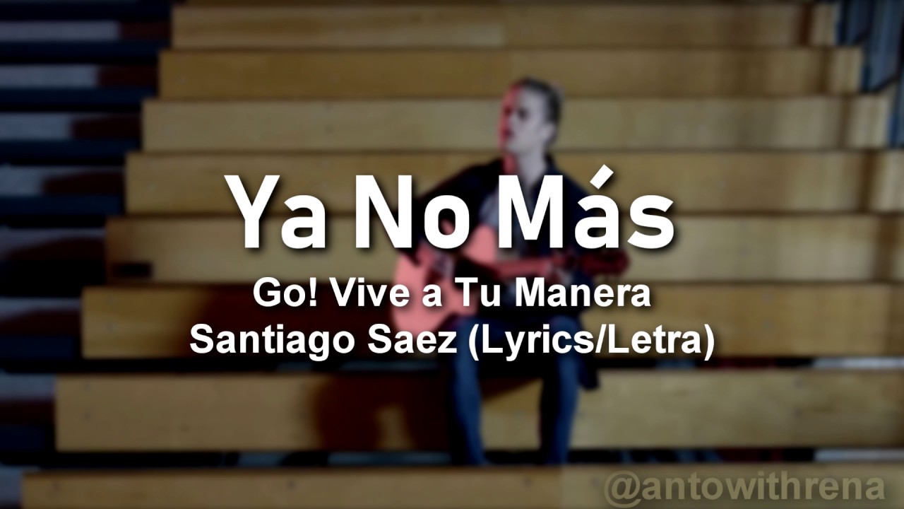 Ya No Más - Go! Vive A Tu Manera Santiago Saez (Lyrics/Letra)