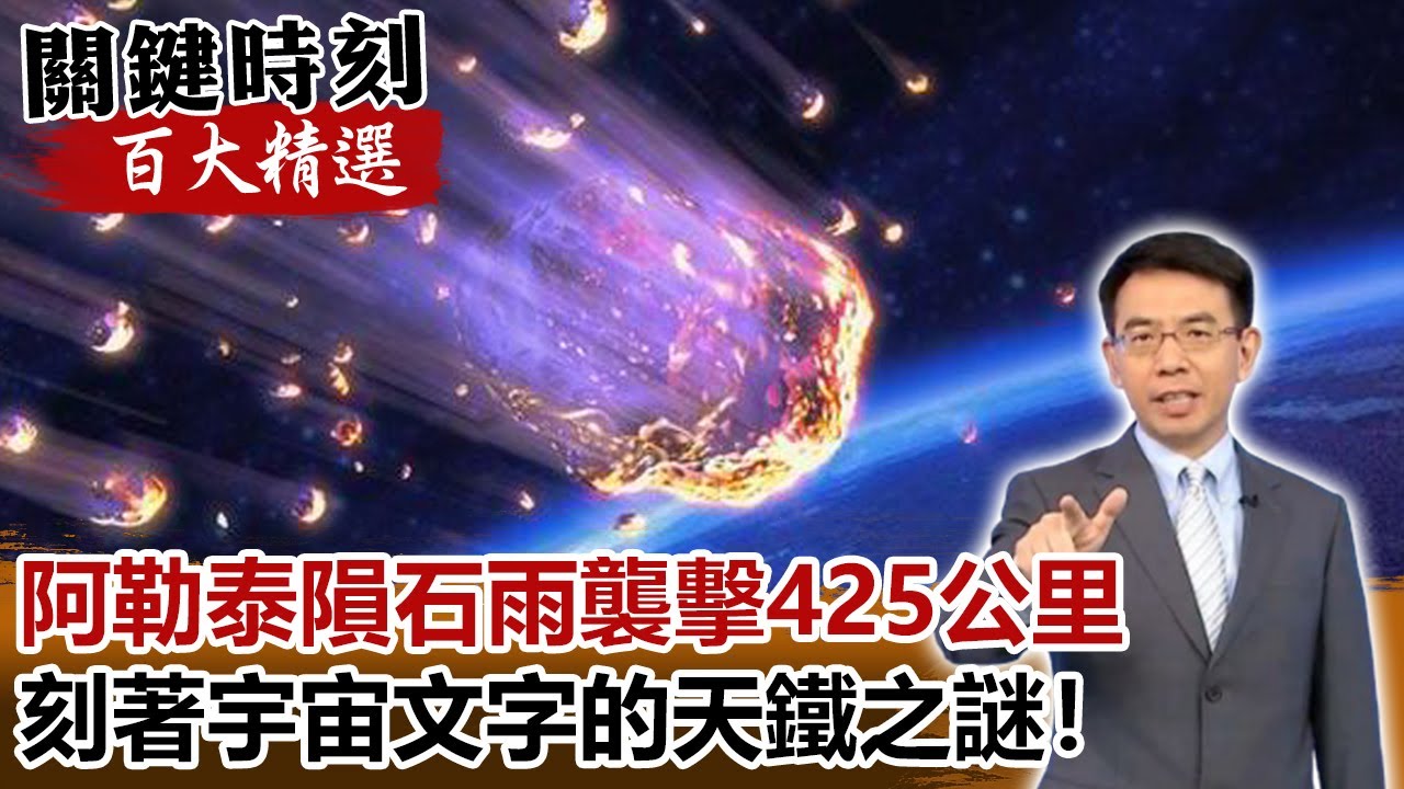 世界最大阿勒泰隕石雨襲擊425公里 刻著宇宙文字的天鐵之謎！【關鍵時刻百大精選】- 劉寶傑 黃創夏