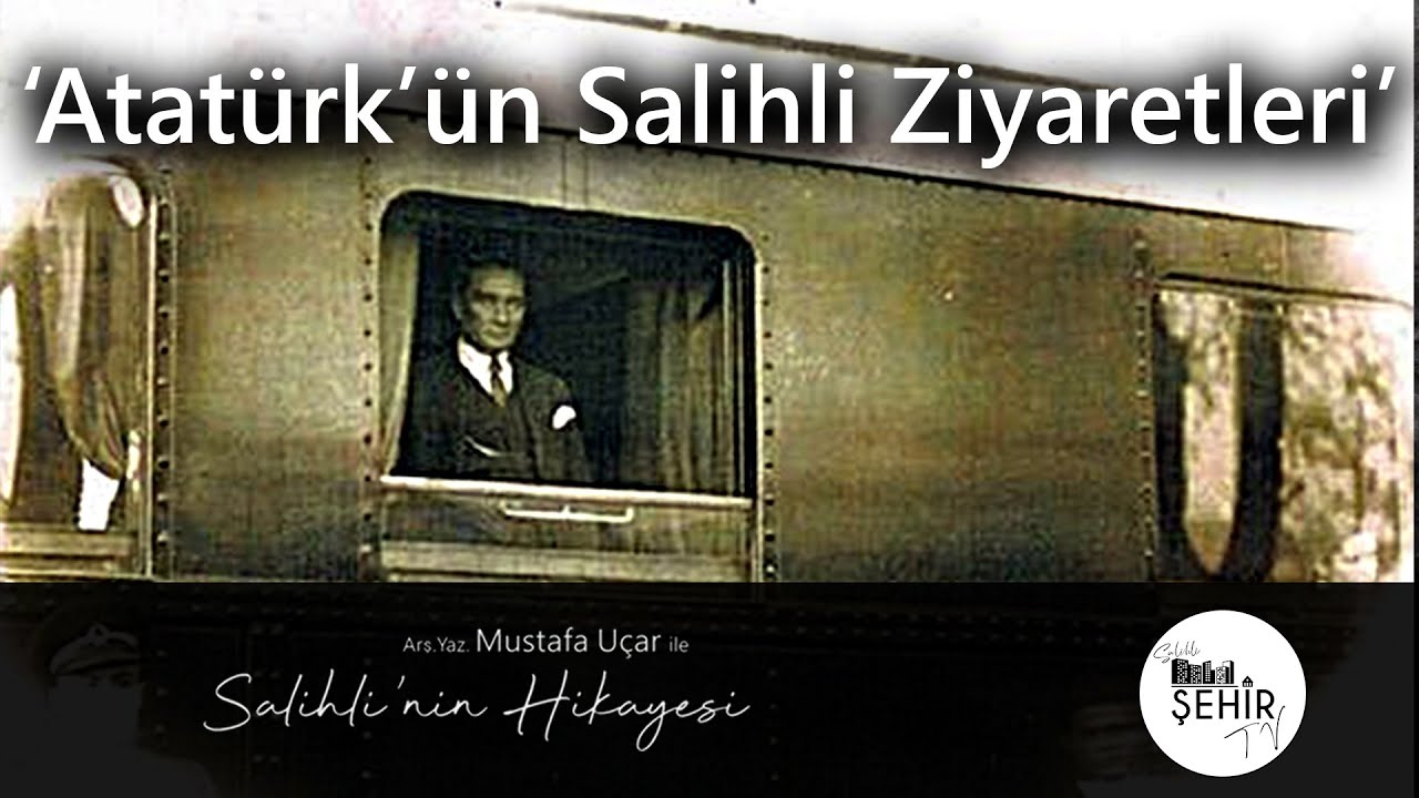 'Atatürk'ün Salihli Ziyaretleri' - Arş.Yaz. Mustafa Uçar ile Salihli'nin Hikayesi
