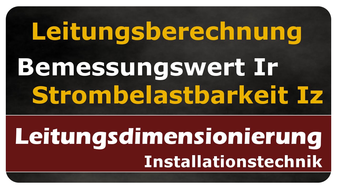 Bemessungswert Ir und Strombelastbarkeit Iz - Leitungsberechnung - einfach und anschaulich erklärt