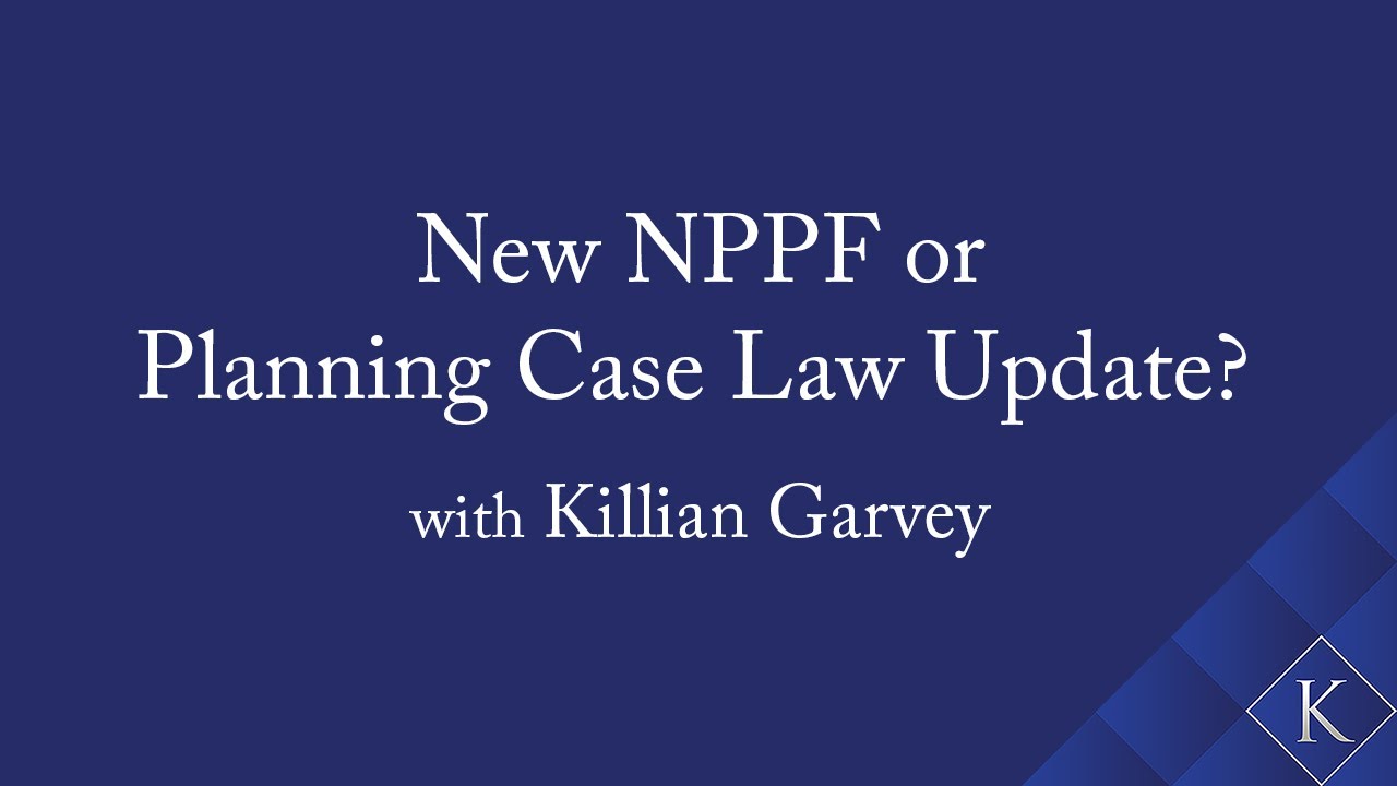 New NPPF or Planning Case Law Update with Killian Garvey