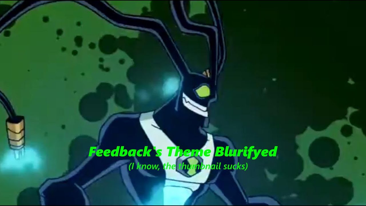 Feedback's Theme from Ben 10 Omniverse Blurifyed