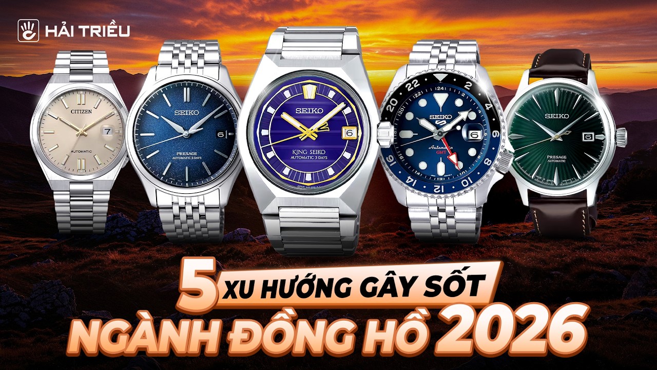 Top 5 xu hướng HOT NHẤT sẽ lên ngôi trong ngành đồng hồ 2026!