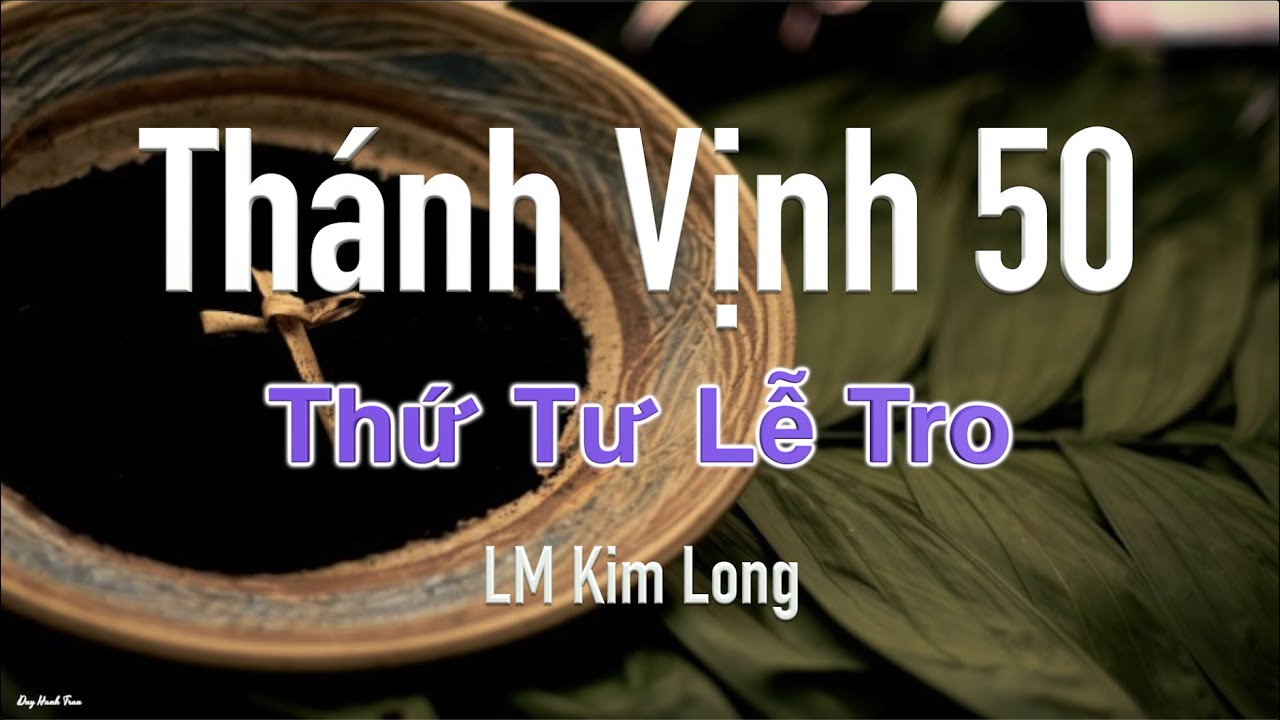 Thứ Tư Lễ Tro - Thánh Vịnh 50 - Kim Long