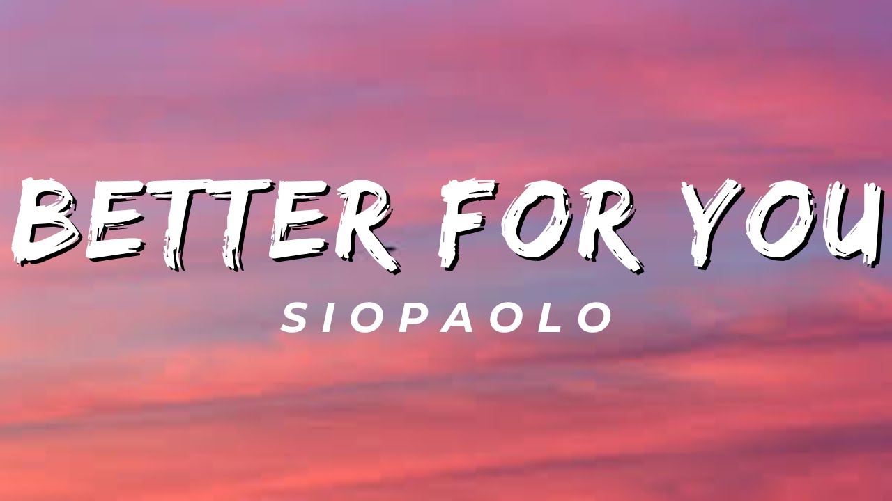 Better For You - Siopaolo (Lyrics)