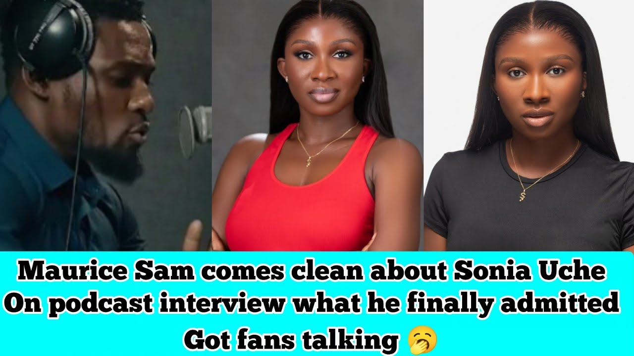 Maurice Sam comes clean about Sonia Uche on podcast what he finally admitted got fans talking 🥱