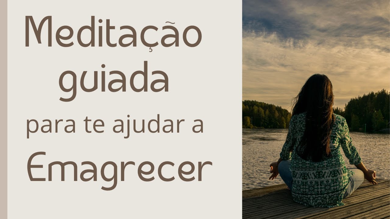 Meditação guiada para te ajudar a Emagrecer