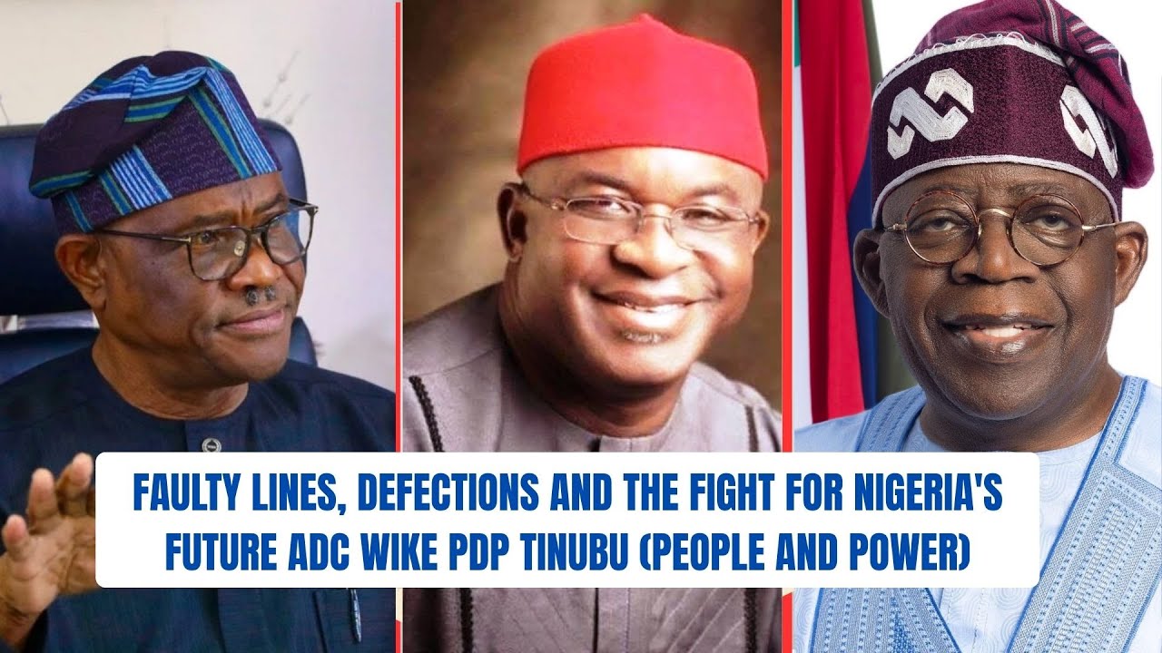 Faulty Lines, Defections and the fight for Nigeria's Future ADC Wike PDP Tinubu (People and Power)