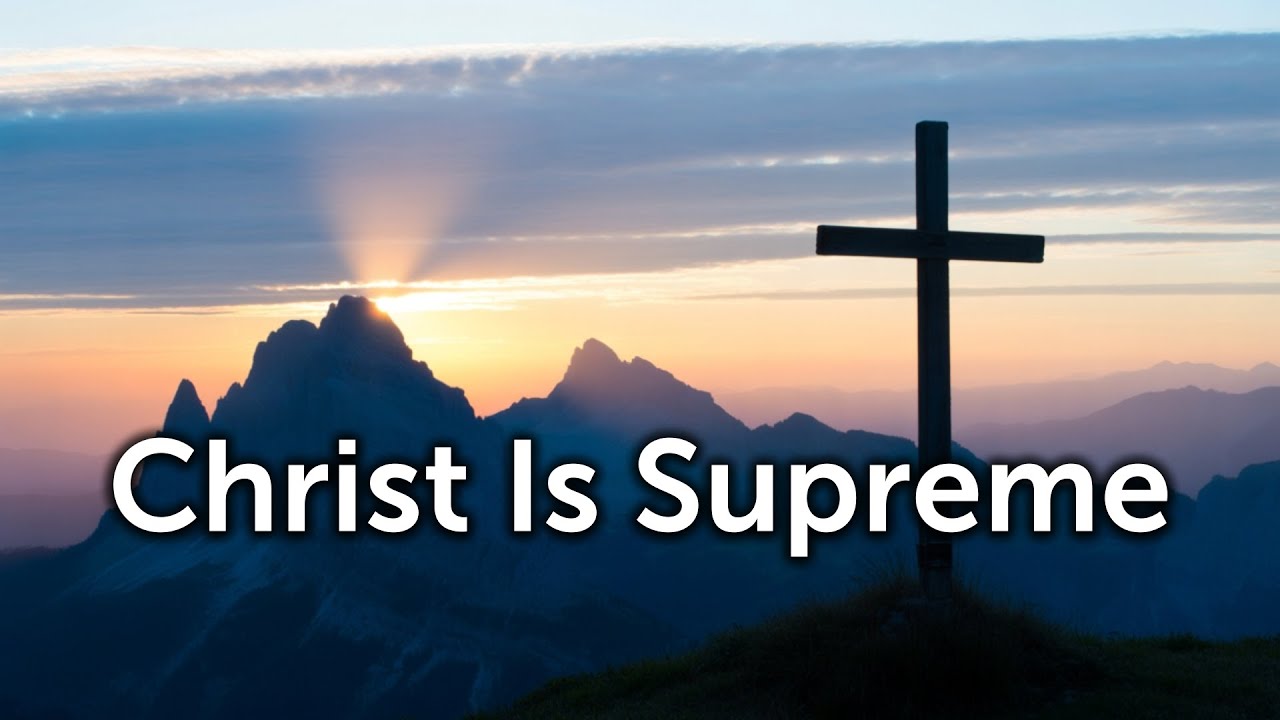 Christ Is Supreme (Colossians 1:15-23)