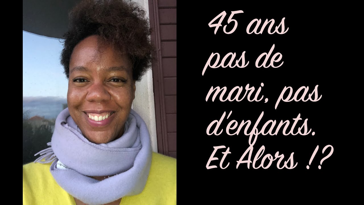 45 ans pas de mari, pas d'enfants. C'est un problème ? Et alors ? #témoignages