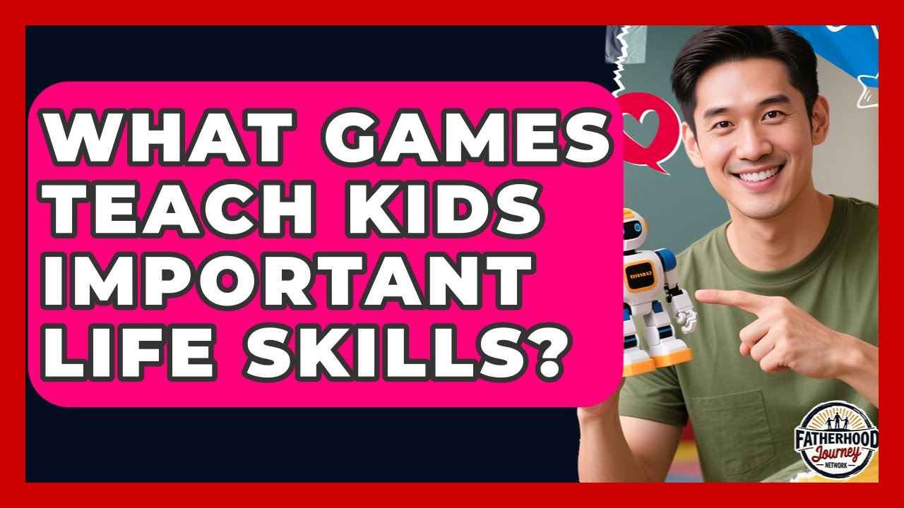 What Games Teach Kids Important Life Skills? - Fatherhood Journey Network