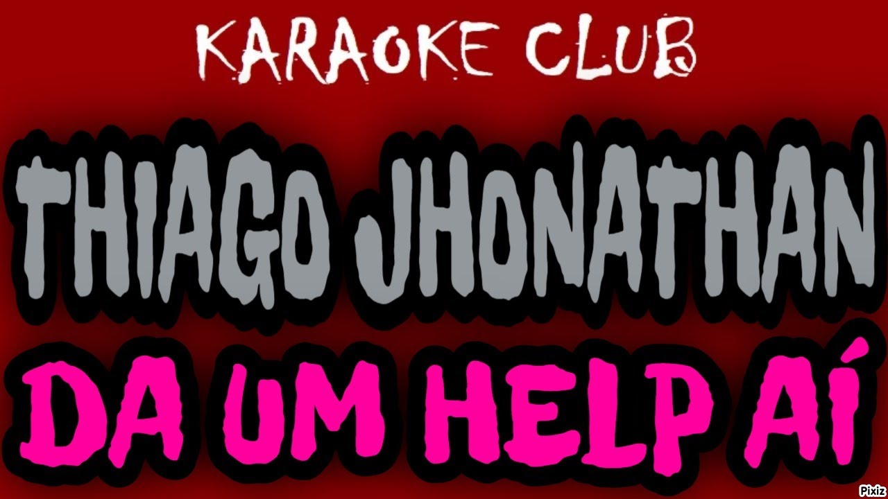 THIAGO JHONATHAN - DA UM HELP AÍ ( KARAOKÊ )