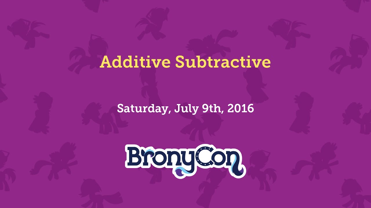 Additive Subtractive - BronyCon 2016