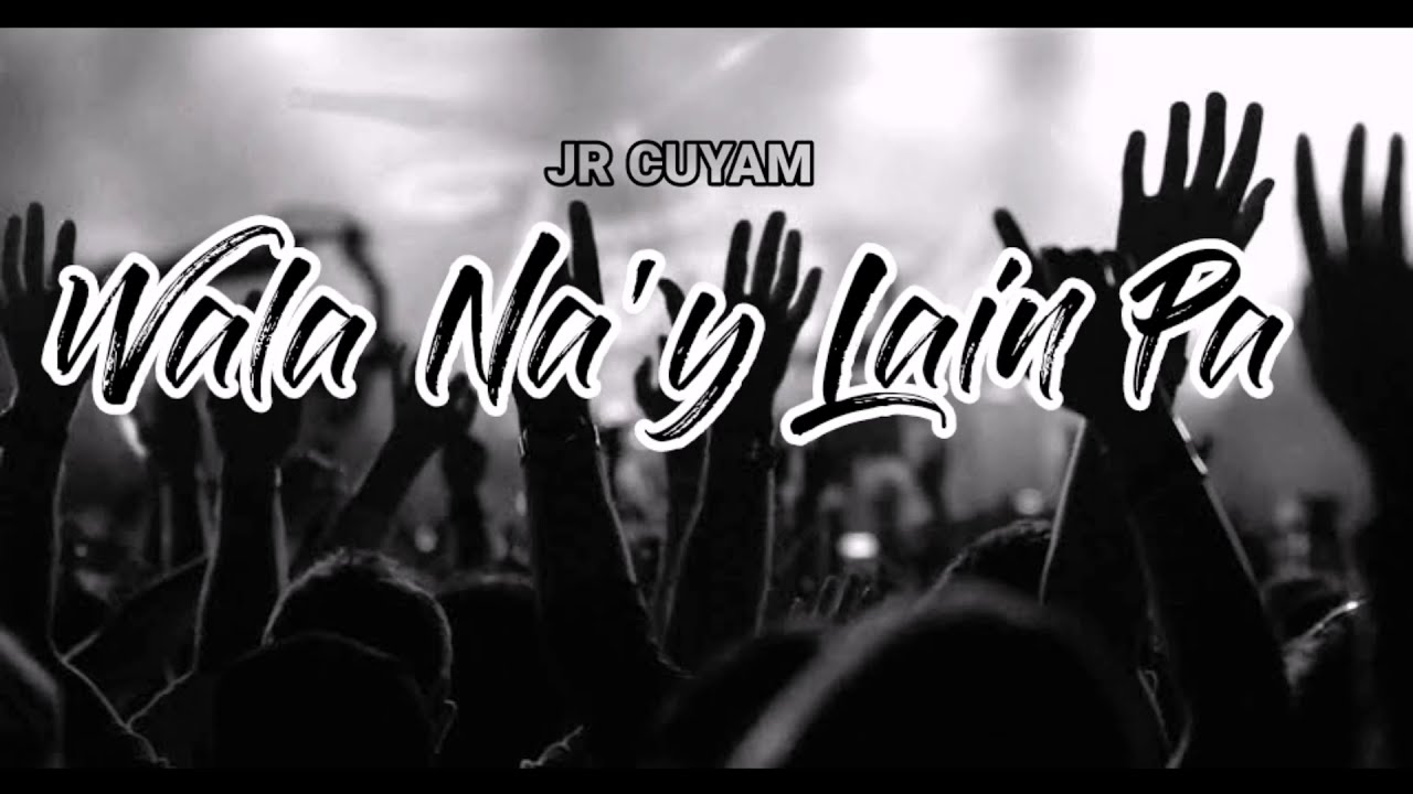 Wala Na'y Lain Pa - Jr Cuyam (Lyrics)