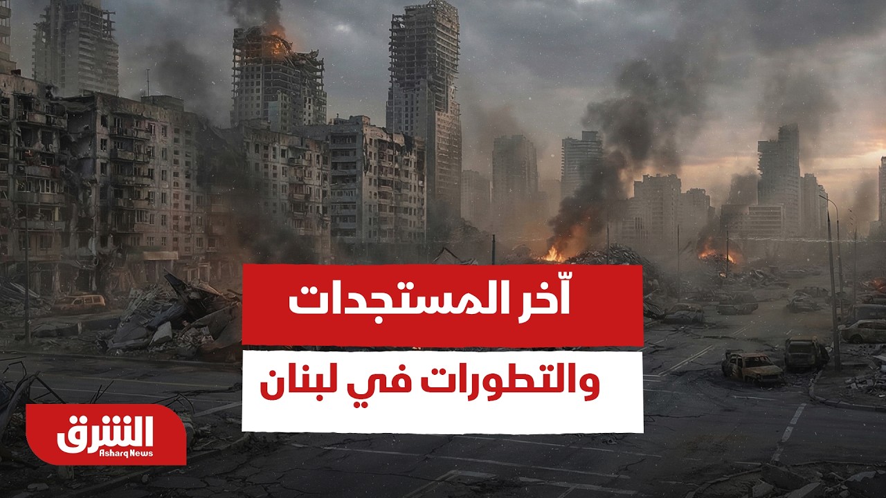 اّخر المستجدات والتطورات في لبنان حتى هذه اللحظة - أخبار الشرق