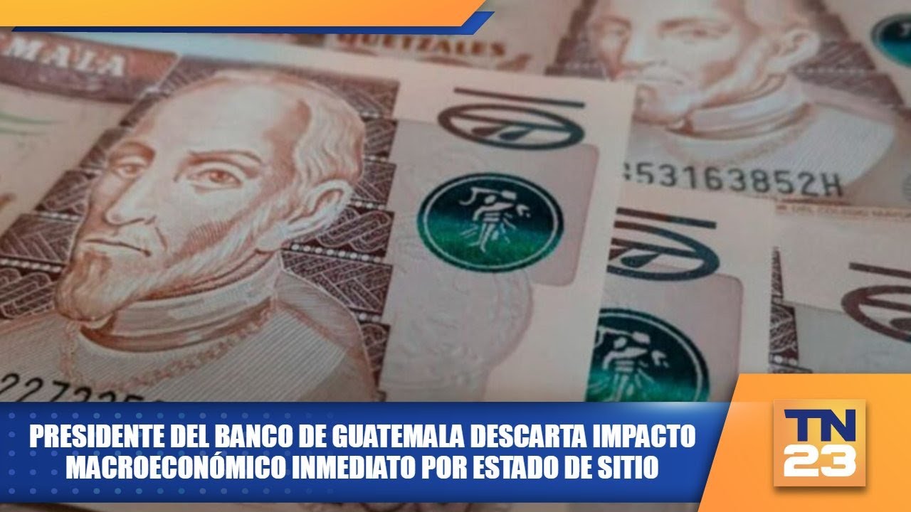 Presidente del Banco de Guatemala descarta impacto macroeconómico inmediato por estado de sitio