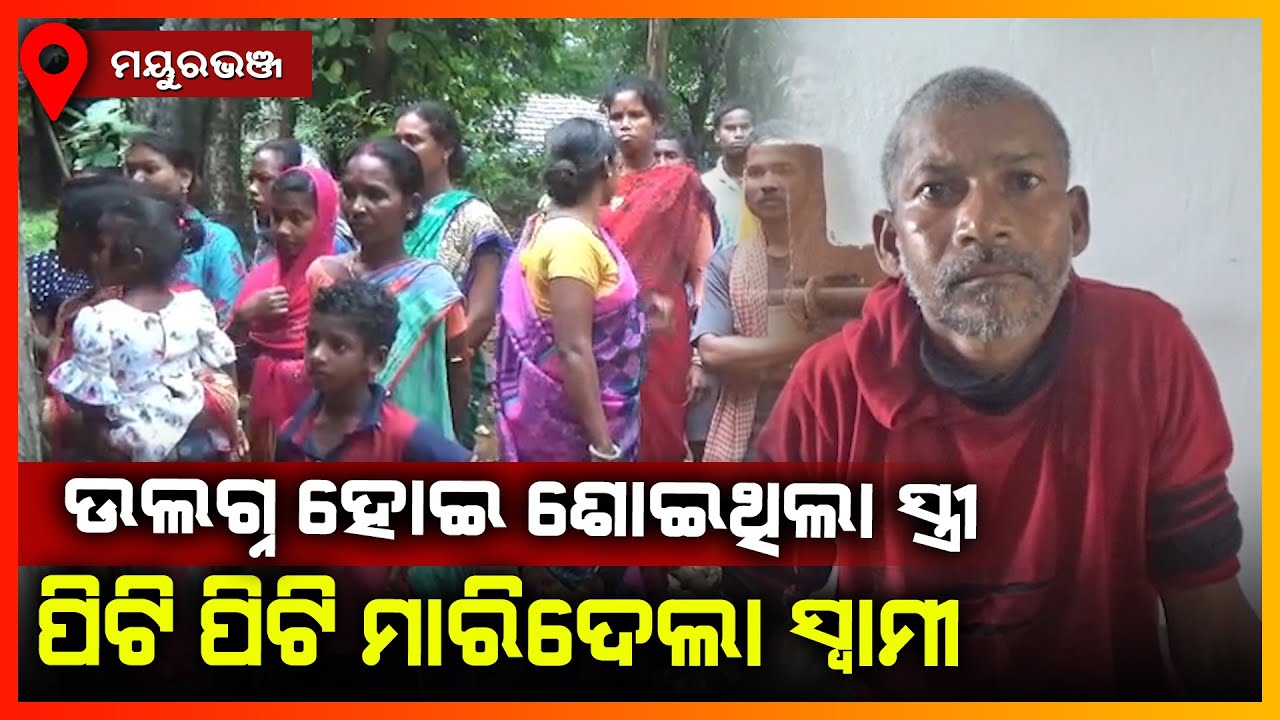 ଉଲଗ୍ନ ହୋଇ ଶୋଇଥିଲା ସ୍ତ୍ରୀ ପିଟି ପିଟି ମାରିଦେଲା ସ୍ଵାମୀ || MAYURBHANJ NEWS