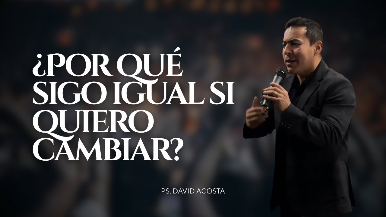 ¿POR QUÉ SIGO IGUAL SI QUIERO CAMBIAR? PS.DAVID ACOSTA