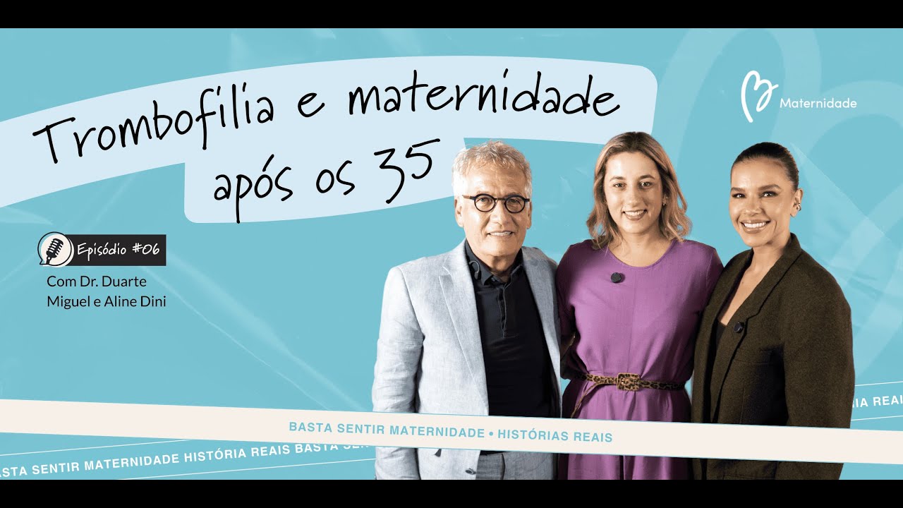 Trombofilia e Maternidade Após os 35: Desafios e Possibilidades - Basta Sentir Maternidade T1 #6