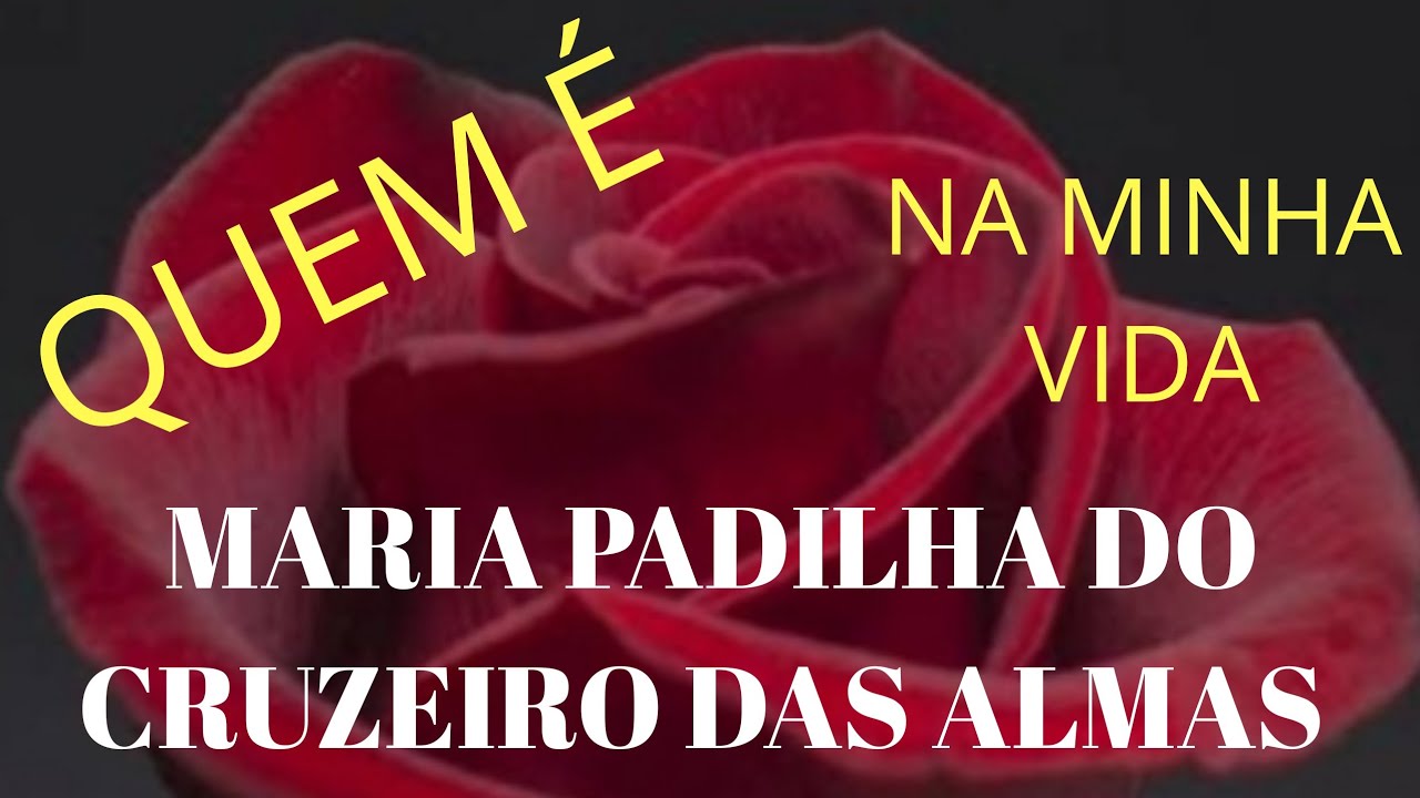QUEM É  MARIA PADILHA DO CRUZEIRO DAS ALMAS  NA MINHA VIDA
