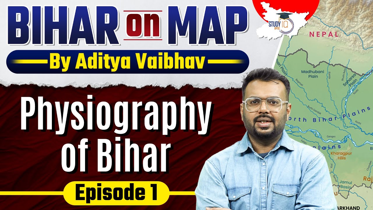 Bihar on Map: Physiography Of Bihar | By Aditya Sir | BPSC StudyIQ