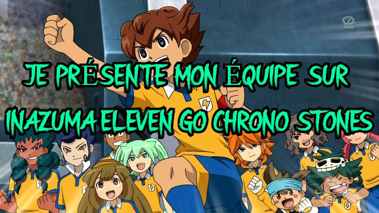 JE PRÉSENTE MON ÉQUIPE SUR INAZUMA ELEVEN GO CHRONO STONES