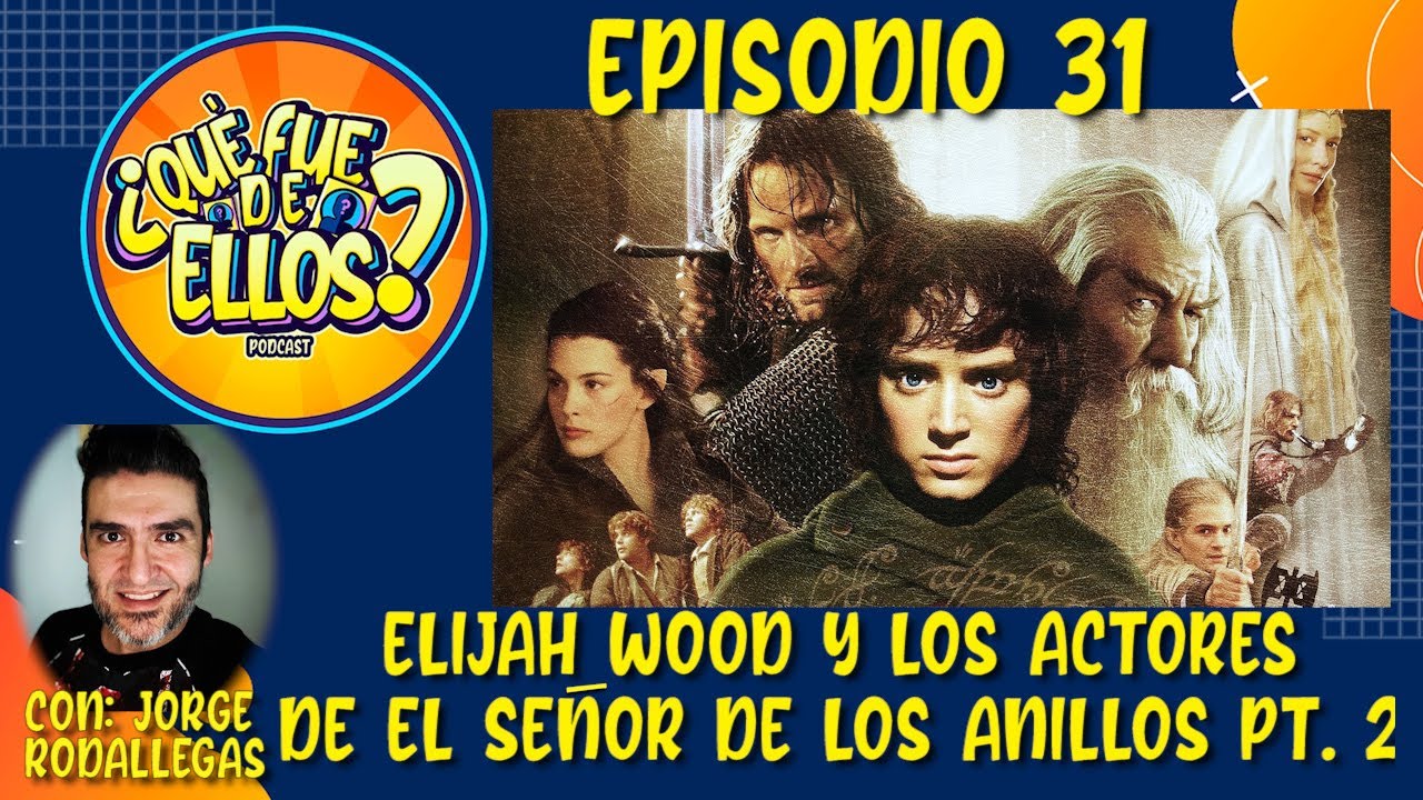 EP31: Que fue de Elijah Wood y los actores de El Señor de los Anillos Pt 2 (con Jorge Rodallegas)