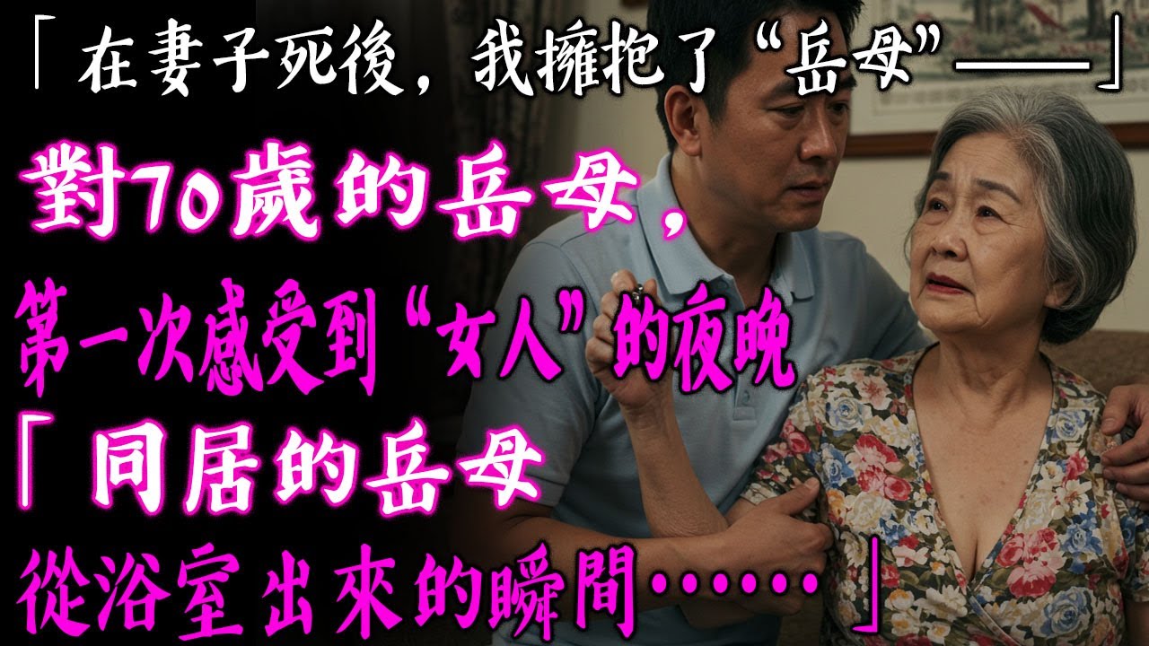 【熟年之戀】70歲岳母沐浴後的模樣，讓我…