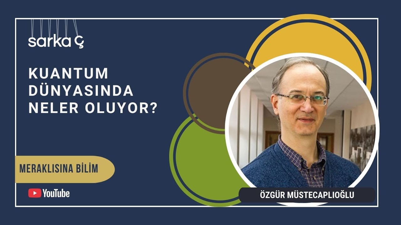 Meraklısına Bilim: Kuantum dünyasında neler oluyor? - Özgür Müstecaplıoğlu