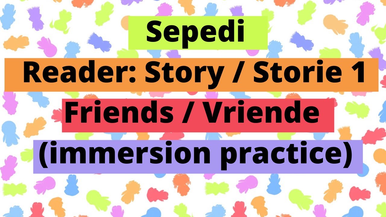 Sepedi  Reader: Story / Storie 1 - Friends / Vriende (immersion practice)