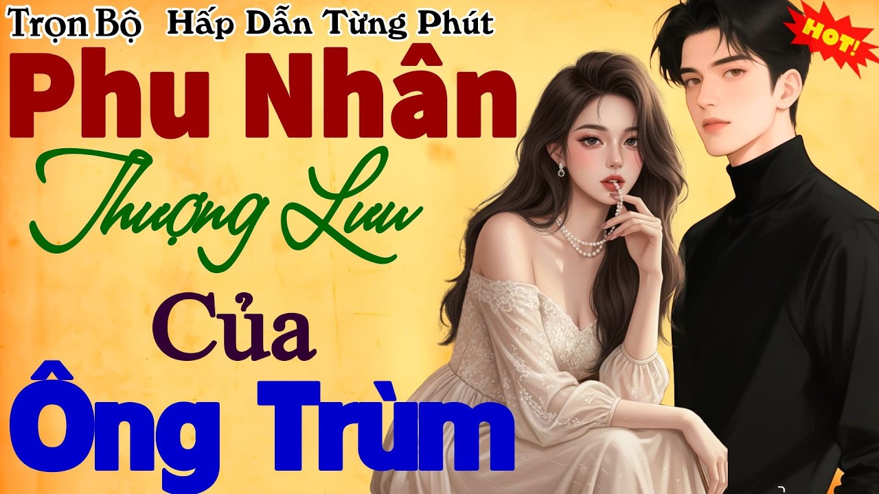 Ngôn tình hay số 1: PHU NHÂN THƯỢNG LƯU CỦA ÔNG TRÙM - Truyện thực tế có thực 2026