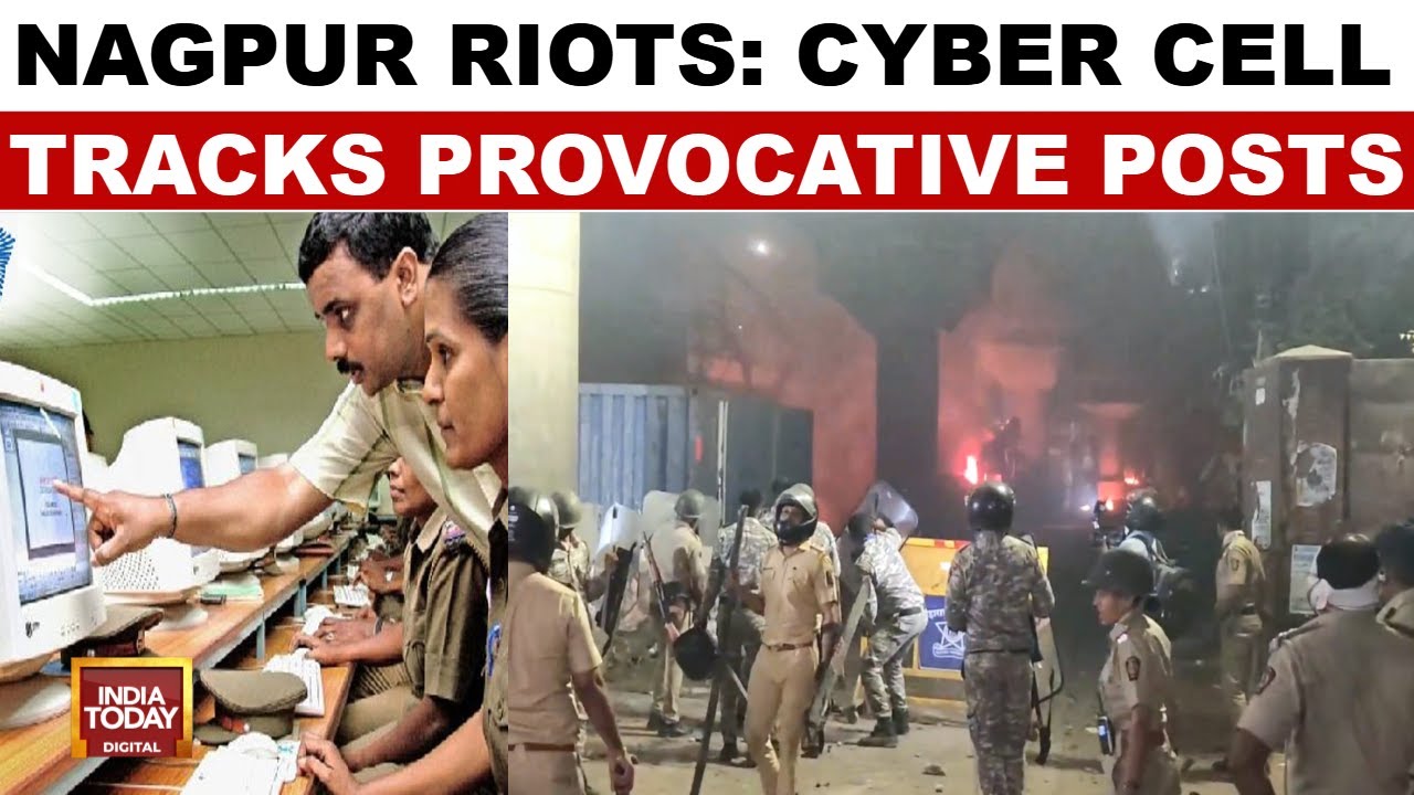 Nagpur Riots: Maharashtra Cyber Cell Investigates Riots, Identifies Provocative Posts | India Today