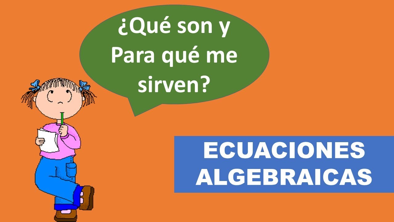 Ecuaciones Algebraicas. ¿Qué son y Para Qué me Sirven?