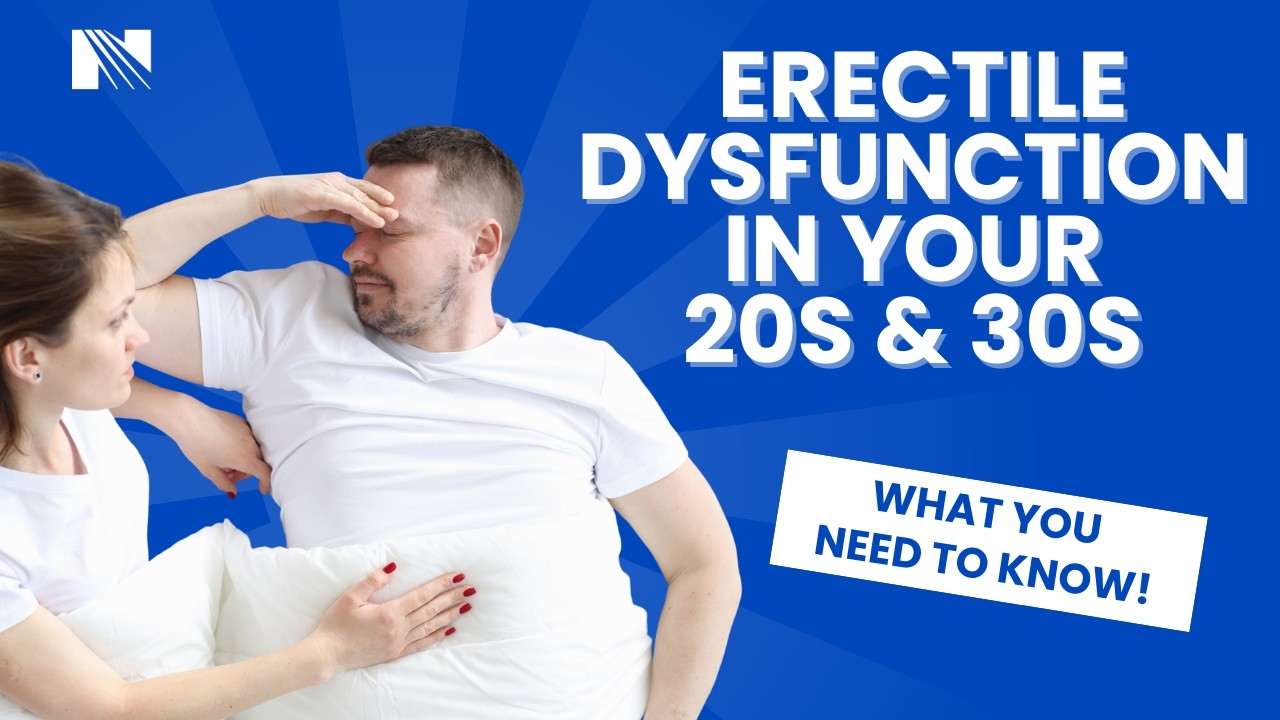 Erectile Dysfunction in Your 20s & 30s | What You Need to Know