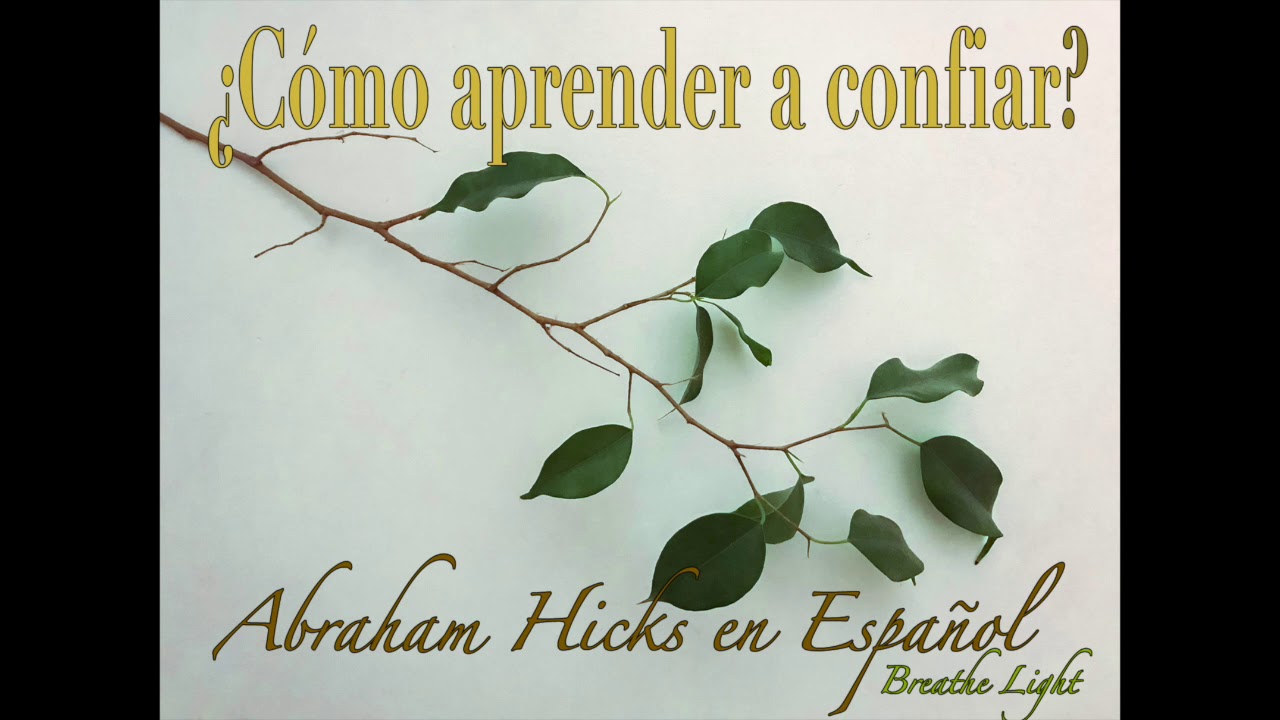 ¿como aprender a confiar?  -  Abraham Hicks en Español