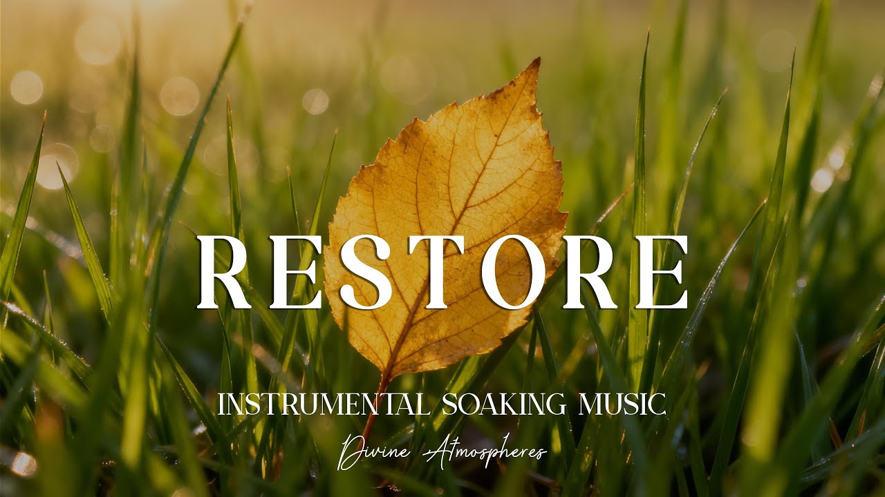 RESTORE - Soaking worship instrumental Prayer and Devotional | Divine Atmospheres