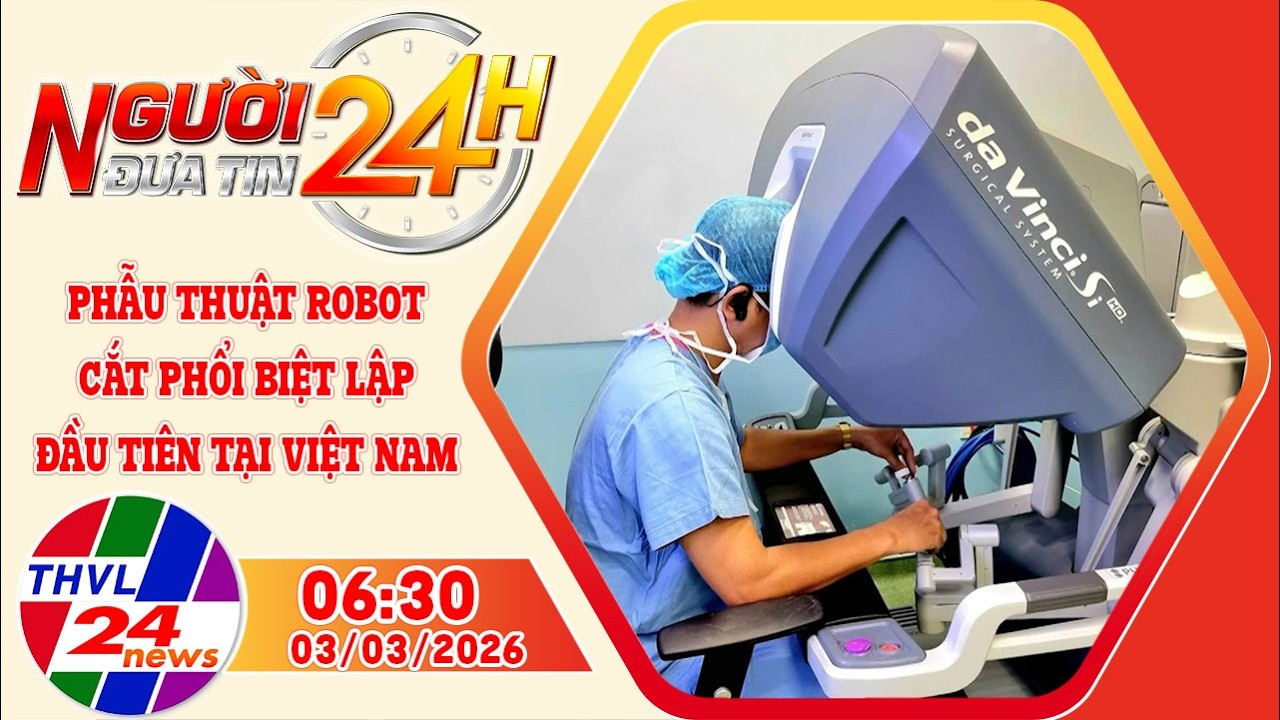 Người đưa tin 24H (6h30 ngày 03/3/2026): Phẫu thuật robot cắt phổi biệt lập đầu tiên tại Việt Nam