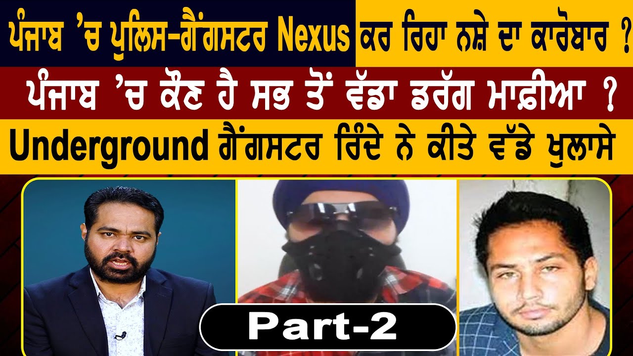 Underground ਗੈਂਗਸਟਰ ਰਿੰਦੇ ਨੇ ਕੀਤੇ ਵੱਡੇ ਖੁਲਾਸੇ,  ਪੰਜਾਬ ’ਚ ਕੌਣ ਹੈ ਸਭ ਤੋਂ ਵੱਡਾ ਡਰੱਗ ਮਾਫ਼ੀਆ ? Part-2
